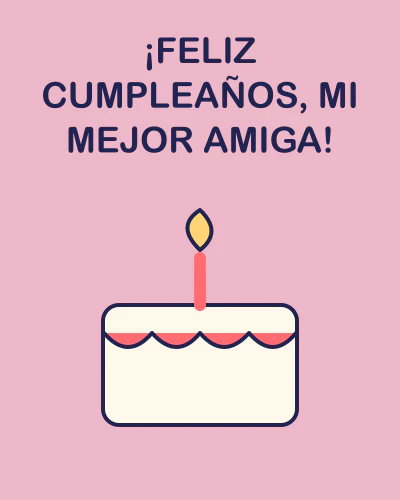 ¡Feliz cumpleaños, mi mejor amiga!