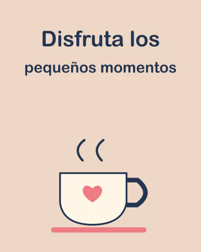 Disfruta los pequeños momentos