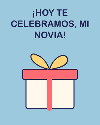 ¡Hoy te celebramos, mi novia!