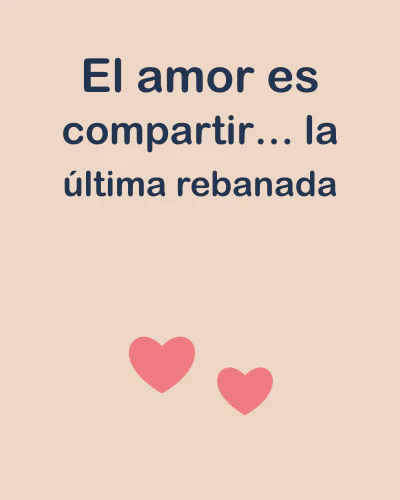 El amor es compartir… la última rebanada