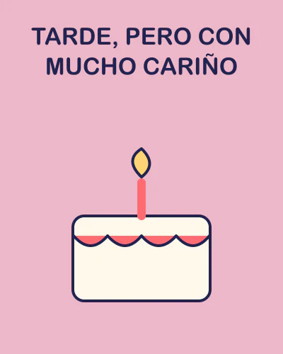Tarde, pero con mucho cariño
