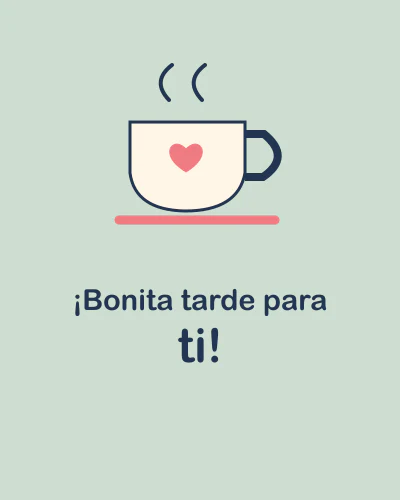 ¡Bonita tarde para ti!