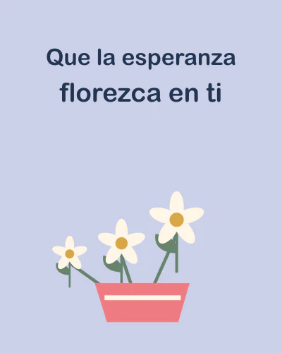 Que la esperanza florezca en ti