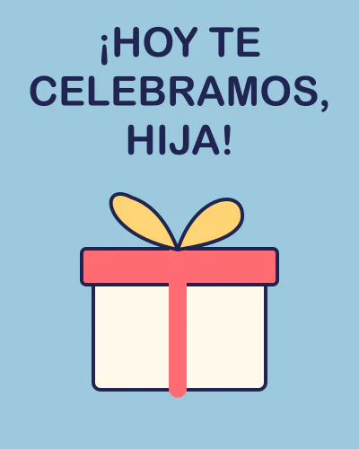 ¡Hoy te celebramos, hija!