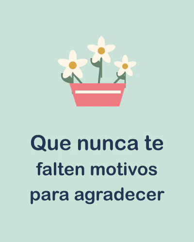 Que nunca te falten motivos para agradecer