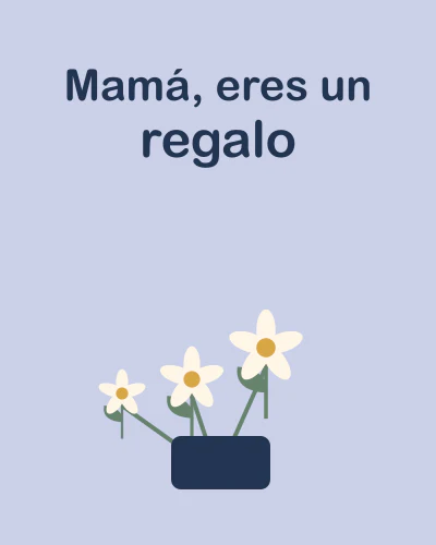 Mamá, eres un regalo
